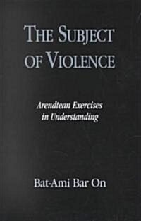 The Subject of Violence: Arendtean Exercises in Understanding (Paperback)