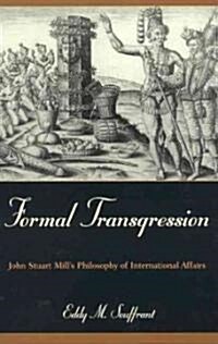 Formal Transgression: John Stuart Mills Philosophy of International Affairs (Paperback)