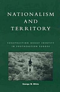 Nationalism and Territory: Constructing Group Identity in Southeastern Europe (Paperback)