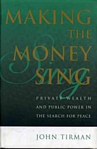 Making the Money Sing: Private Wealth and Public Power in the Search for Peace (Hardcover)