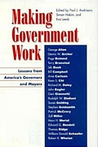 Making Government Work: Lessons from Americas Governors and Mayors (Hardcover)