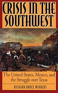 Crisis in the Southwest: The United States, Mexico, and the Struggle Over Texas (Paperback)