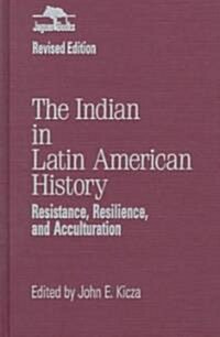 The Indian in Latin American History: Resistance, Resilience, and Acculturation (Hardcover, Rev)