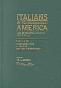 Italians to America, May 1899 - Nov. 1899: Lists of Passengers Arriving at U.S. Ports (Hardcover)