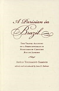 A Parisian in Brazil: The Travel Account of a Frenchwoman in Nineteenth-Century Rio de Janeiro (Hardcover)