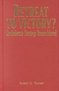 Retreat to Victory?: Confederate Strategy Reconsidered (Hardcover)
