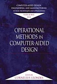 Computer-Aided Design, Engineering, and Manufacturing: Systems Techniques and Applications, Volume III, Operational Methods in Computer-Aided Design   (Hardcover)