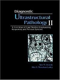 Diagnostic Ultrastructural Pathology, Volume II: A Text-Atlas of Case Studies Emphasizing Respiratory and Nervous Systems (Hardcover)