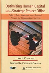 Optimizing Human Capital with a Strategic Project Office : Select, Train, Measure,and Reward People for Organization Success (Hardcover)