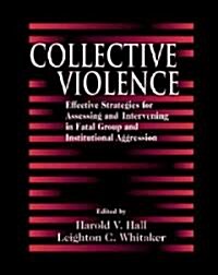 Collective Violence: Effective Strategies for Assessing and Intervening in Fatal Group and Institutional Aggression (Hardcover, Revised)