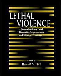 Lethal Violence: A Sourcebook on Fatal Domestic, Acquaintance and Stranger Violence (Hardcover)