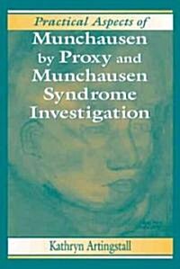 Practical Aspects of Munchausen by Proxy and Munchausen Syndrome Investigation (Hardcover)