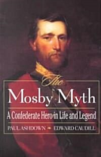 The Mosby Myth: A Confederate Hero in Life and Legend (Paperback)