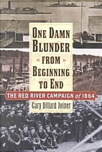 One Damn Blunder from Beginning to End: The Red River Campaign of 1864 (Paperback)