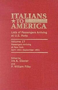 Italians to America: April 1901 - September 1901: Lists of Passengers Arriving at U.S. Ports (Hardcover)