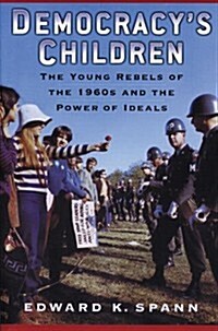 Democracys Children: The Young Rebels of the 1960s and the Power of Ideals (Hardcover)