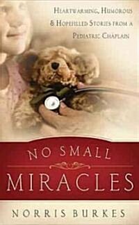 No Small Miracles: Heartwarming, Humorous, and Hopefilled Stories from a Pediatric Chaplain (Paperback)