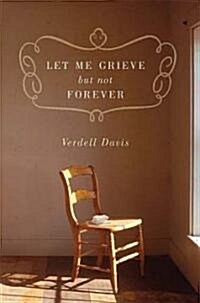 Let Me Grieve, But Not Forever: A Journey Out of the Darkness of Loss (Paperback, Tenth Anniversa)