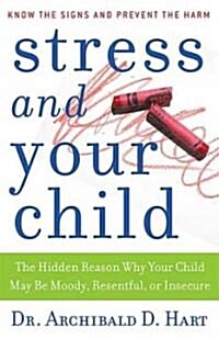 Stress and Your Child: The Hidden Reason Why Your Child May Be Moody, Resentful, or Insecure (Paperback)