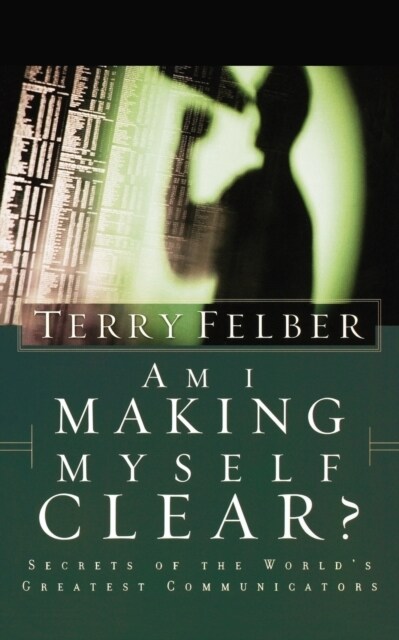 Am I Making Myself Clear?: Secrets of the Worlds Greatest Communicators (Paperback)