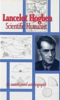 Lancelot Hogben Scientific Humanist : An Unauthorised Autobiography (Hardcover)