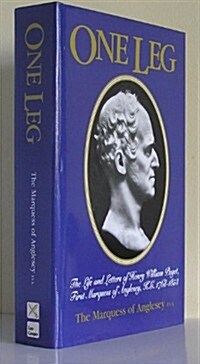 One Leg: The Life & Letters of Henry William Paget KG, First Marquess of Anglesey, 1768-1854 (Hardcover, Revised)