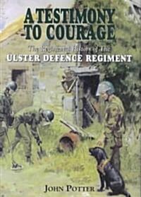 Testimony to Courage, A: the Regimental History of the Ulster Defence Regiment 1969-1992 (Hardcover)