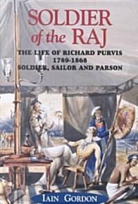 Soldier of the Raj : The Life of Richard Fortescue Purvis 1789-1868 (Hardcover)