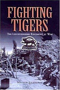 Fighting Tigers : The Leicestershire Regiment at War (Hardcover)