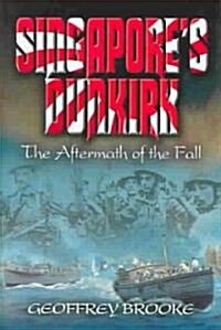 Singapores Dunkirk : The Aftermath of the Fall (Hardcover)