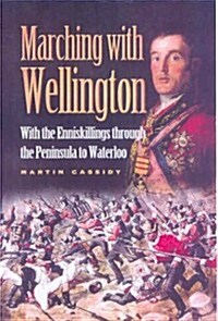 Marching with Wellington : With the Enniskillings Through the Peninsula to Waterloo (Hardcover)