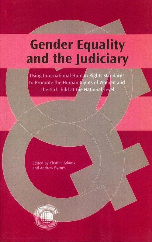 Gender Equality and the Judiciary: Using International Human Rights Standards to Promote the Human Rights of Women and the Girl-Child at the National (Paperback)