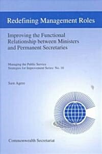 Redefining Management Roles, 10: Improving the Functional Relationship Between Ministers and Permanent Secretaries (Paperback, Volume 10)
