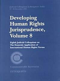 Developing Human Rights Jurisprudence: Volume 8; Eighth Judicial Colloquium on the Domestic Application of International Human Rights Norm (Paperback)