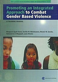 Promoting an Integrated Approach to Combat Gender-Based Violence: A Training Manual (Paperback)