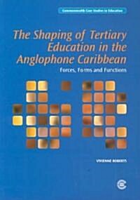 The Shaping of Tertiary Education in the Anglophone Caribbean: Forces, Forms and Functions (Paperback)