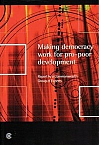Making Democracy Work for Pro-Poor Development: Report of the Commonwealth Expert Group on Development and Democracy (Paperback)