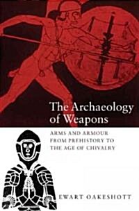 The Archaeology of Weapons : Arms and Armour from Prehistory to the Age of Chivalry (Paperback)