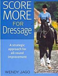 Score More for Dressage: A Strategic Approach for All-Around Improvement (Hardcover)