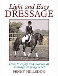 Light and Easy Dressage: How to Enjoy and Succeed at Dressage at Every Level (Hardcover)
