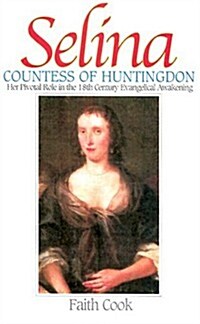 Selia: Countess of Huntingdon: Her Pivotal Role in the 18th Century Evangelical Awakening (Hardcover)