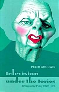 Television Under the Tories: Broadcasting Policy 1979 - 1997 (Paperback, 1998 ed.)