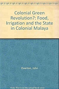 Colonial Green Revolution?: Food, Irrigation and the State in Colonial Malaya (Hardcover)