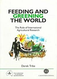 Feeding and Greening the World : The Role of Internationl Agricultural Research (Paperback)