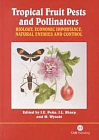 Tropical Fruit Pests and Pollinators : Biology, Economic Importance, Natural Enemies and Control (Hardcover)