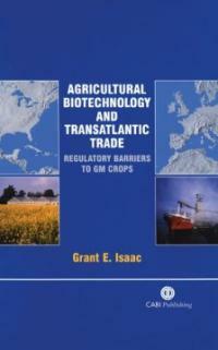Agricultural biotechnology and transatlantic trade : regulatory barriers to GM crops
