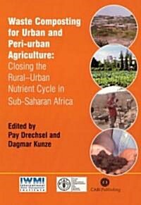 Waste Composting for Urban and Peri-urban Agriculture : Closing the Rural-Urban Nutrient Cycle in Sub-Saharan Africa (Hardcover, New ed)