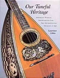 Our Tuneful Heritage: American Musical Instruments from the Metropolitan Museum of Art (Paperback)