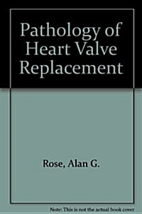 Pathology of Heart Valve Replacement (Hardcover)