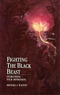 Fighting the Black Beast : Overcoming Your Depression (Paperback)